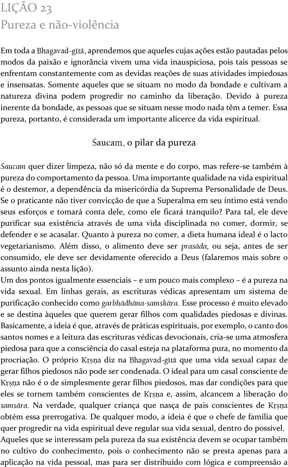 Somente aqueles que se situam no modo da bondade e cultivam a natureza divina podem progredir no caminho da liberação.