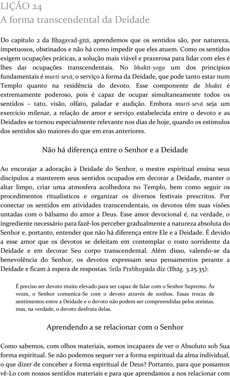 No bhakti-yoga um dos princípios fundamentais é murti-sevä, o serviço à forma da Deidade, que pode tanto estar num Templo quanto na residência do devoto.