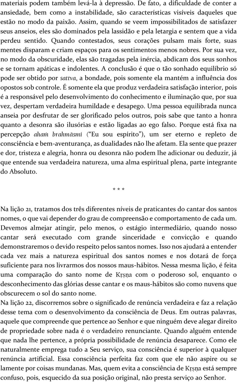 Quando contestados, seus corações pulsam mais forte, suas mentes disparam e criam espaços para os sentimentos menos nobres.