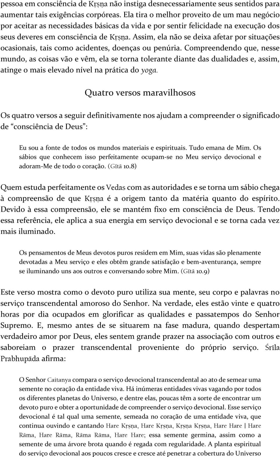 Assim, ela não se deixa afetar por situações ocasionais, tais como acidentes, doenças ou penúria.