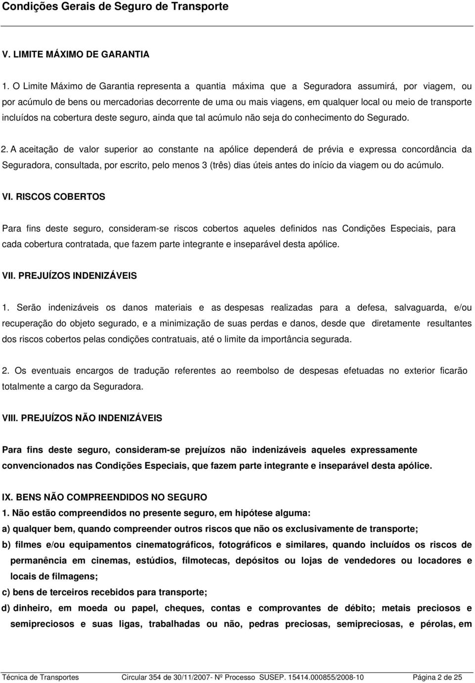 transporte incluídos na cobertura deste seguro, ainda que tal acúmulo não seja do conhecimento do Segurado. 2.