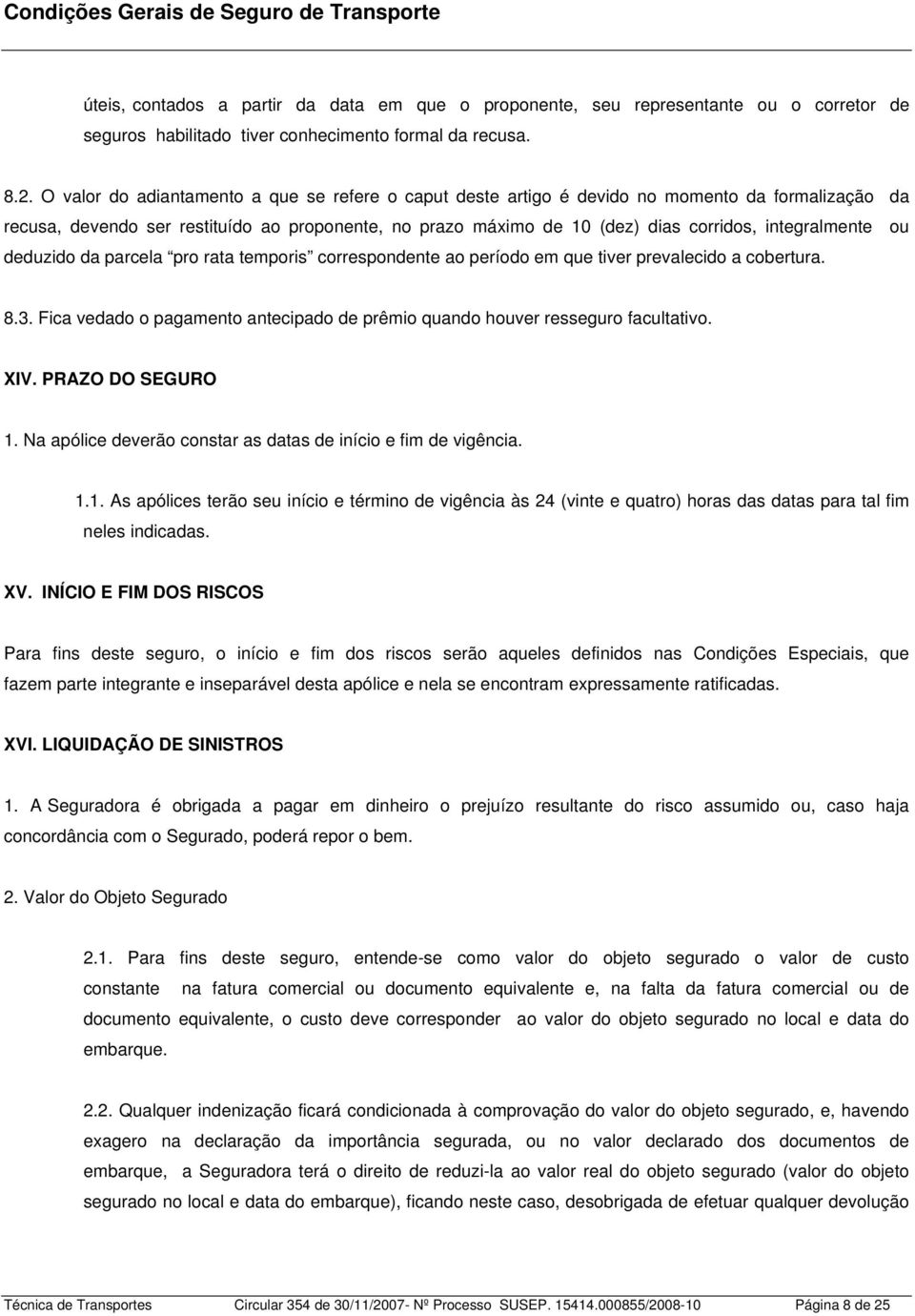 integralmente ou deduzido da parcela pro rata temporis correspondente ao período em que tiver prevalecido a cobertura. 8.3.