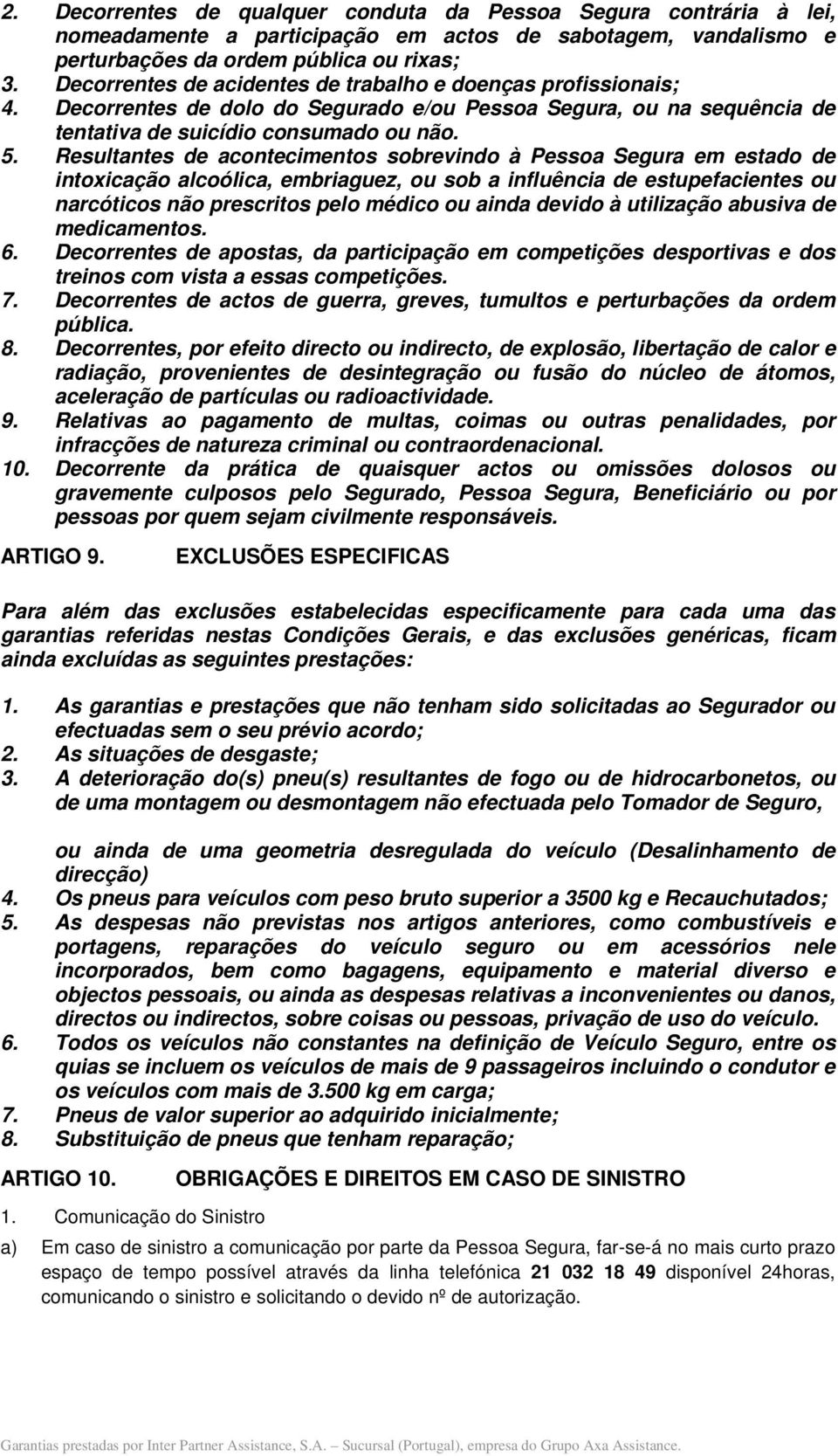 Resultantes de acontecimentos sobrevindo à Pessoa Segura em estado de intoxicação alcoólica, embriaguez, ou sob a influência de estupefacientes ou narcóticos não prescritos pelo médico ou ainda