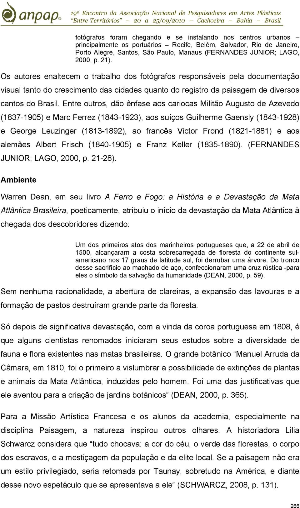 Entre outros, dão ênfase aos cariocas Militão Augusto de Azevedo (1837-1905) e Marc Ferrez (1843-1923), aos suíços Guilherme Gaensly (1843-1928) e George Leuzinger (1813-1892), ao francês Victor