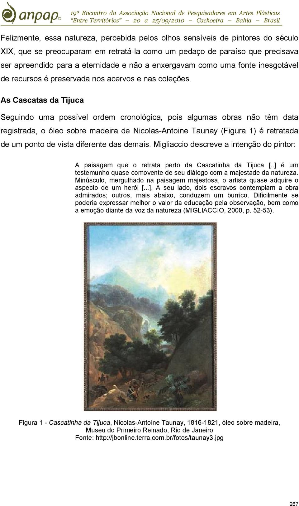 As Cascatas da Tijuca Seguindo uma possível ordem cronológica, pois algumas obras não têm data registrada, o óleo sobre madeira de Nicolas-Antoine Taunay (Figura 1) é retratada de um ponto de vista