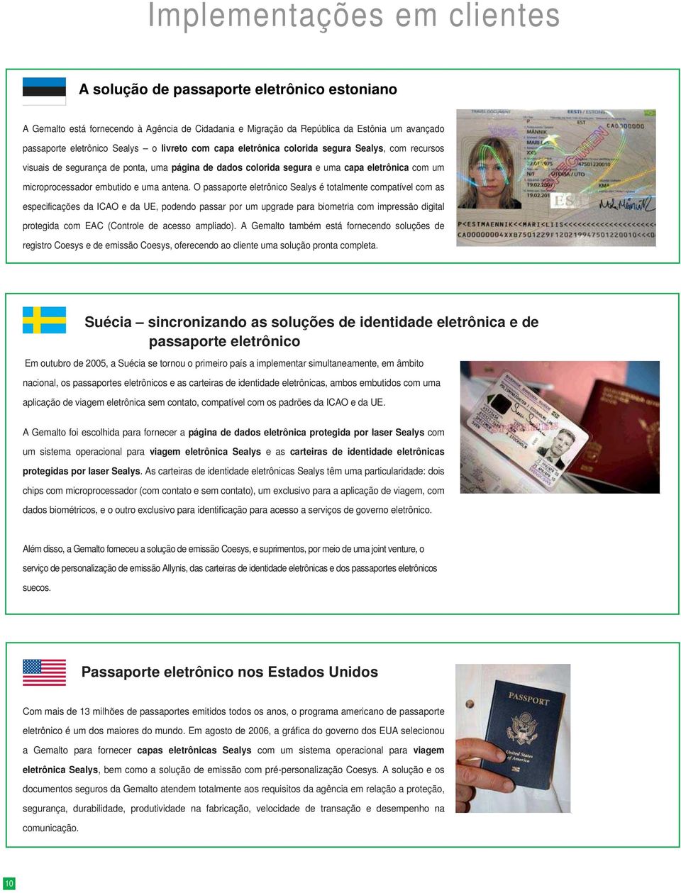 O passaporte eletrônico Sealys é totalmente compatível com as especificações da ICAO e da UE, podendo passar por um upgrade para biometria com impressão digital protegida com EAC (Controle de acesso