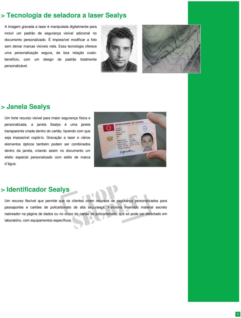 > Janela Sealys Um forte recurso visível para maior segurança física e personalizada, a janela Sealys é uma janela transparente criada dentro do cartão, fazendo com que seja impossível copiá-lo.