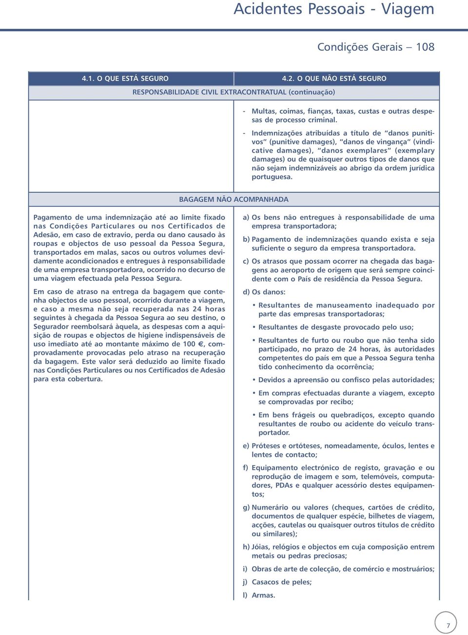 - Indemnizações atribuídas a título de danos punitivos (punitive damages), danos de vingança (vindicative damages), danos exemplares (exemplary damages) ou de quaisquer outros tipos de danos que não