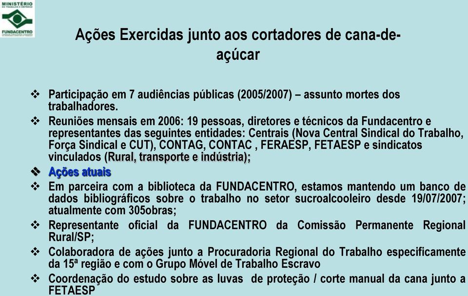 FERAESP, FETAESP e sindicatos vinculados (Rural, transporte e indústria); Ações atuais Em parceira com a biblioteca da FUNDACENTRO, estamos mantendo um banco de dados bibliográficos sobre o trabalho