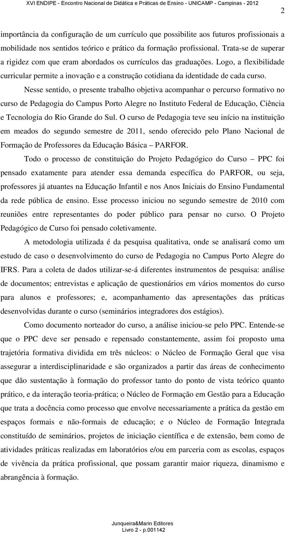 Nesse sentido, o presente trabalho objetiva acompanhar o percurso formativo no curso de Pedagogia do Campus Porto Alegre no Instituto Federal de Educação, Ciência e Tecnologia do Rio Grande do Sul.