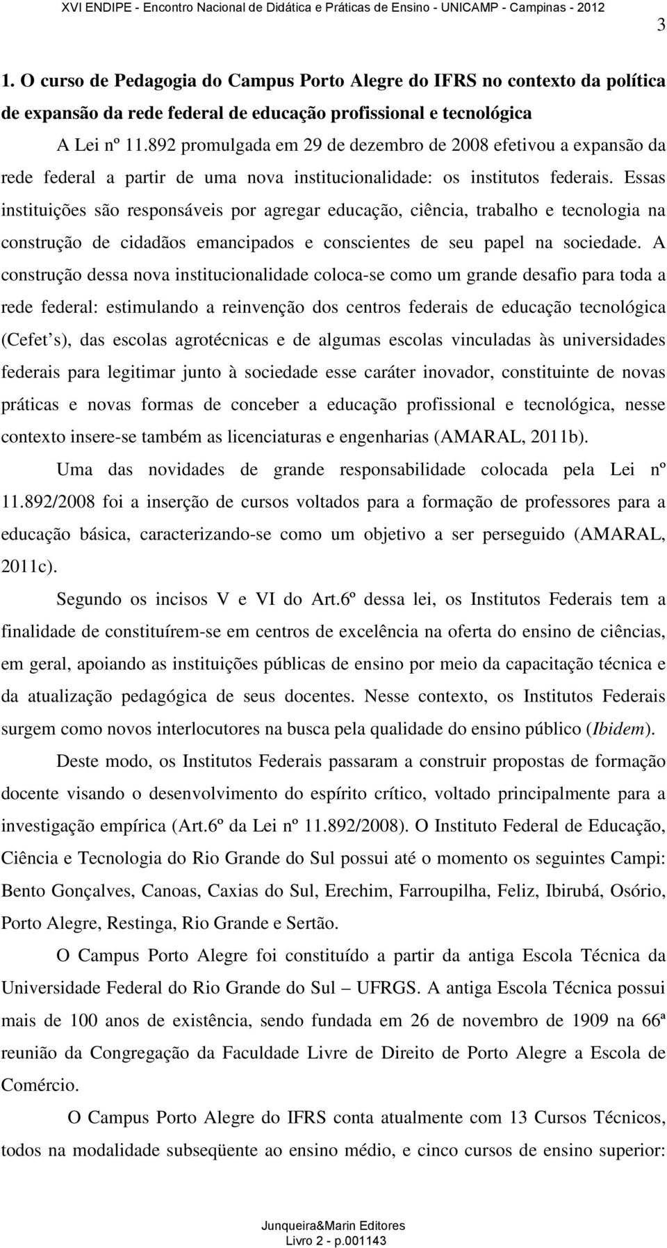 Essas instituições são responsáveis por agregar educação, ciência, trabalho e tecnologia na construção de cidadãos emancipados e conscientes de seu papel na sociedade.