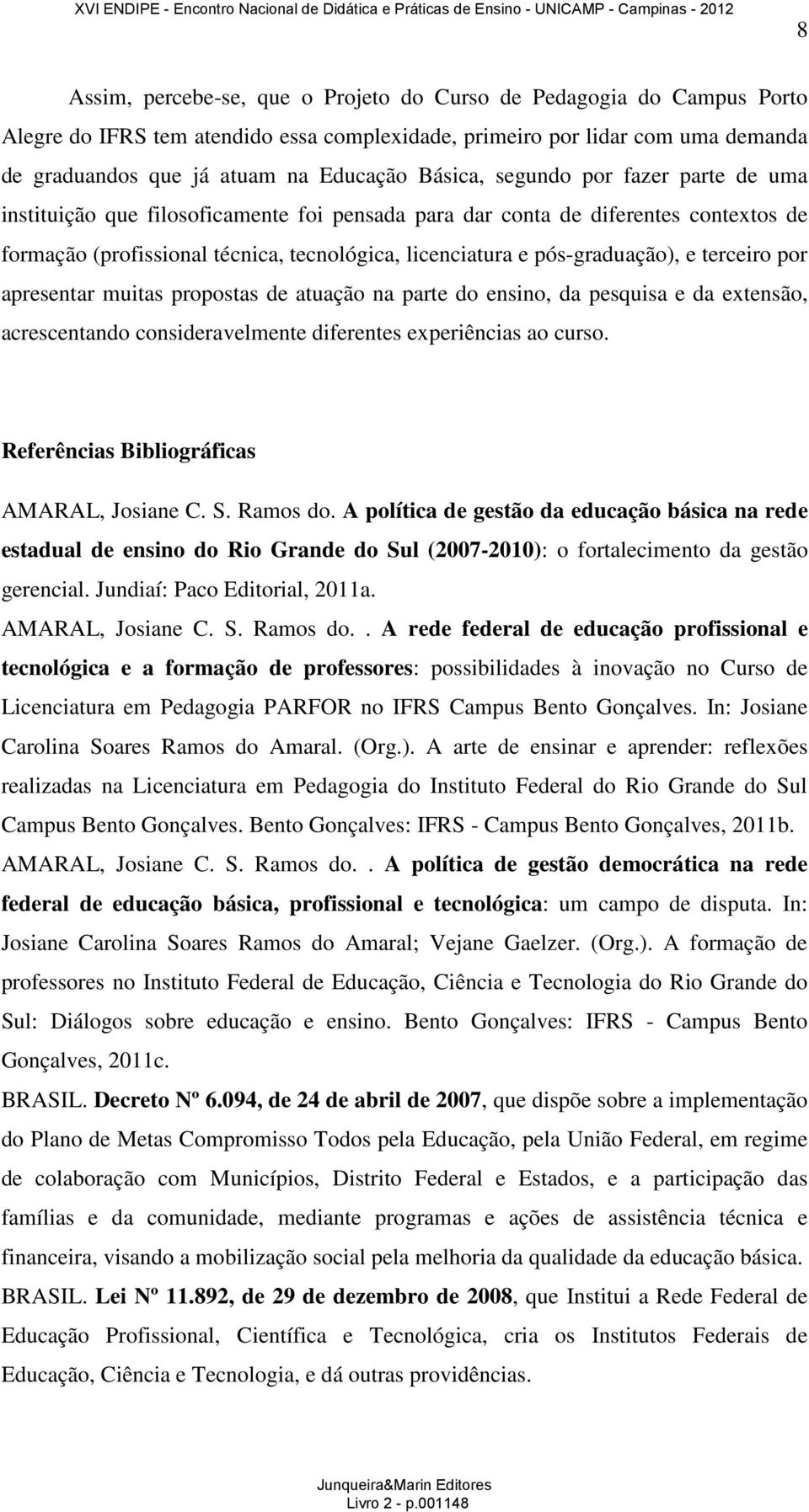 pós-graduação), e terceiro por apresentar muitas propostas de atuação na parte do ensino, da pesquisa e da extensão, acrescentando consideravelmente diferentes experiências ao curso.