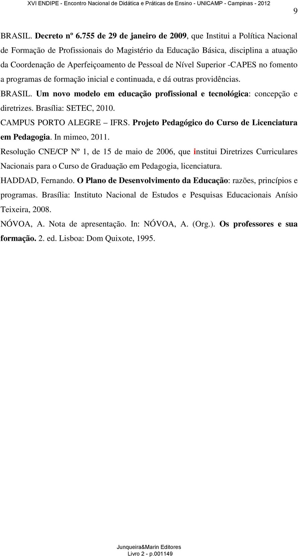 Nível Superior -CAPES no fomento a programas de formação inicial e continuada, e dá outras providências. BRASIL. Um novo modelo em educação profissional e tecnológica: concepção e diretrizes.