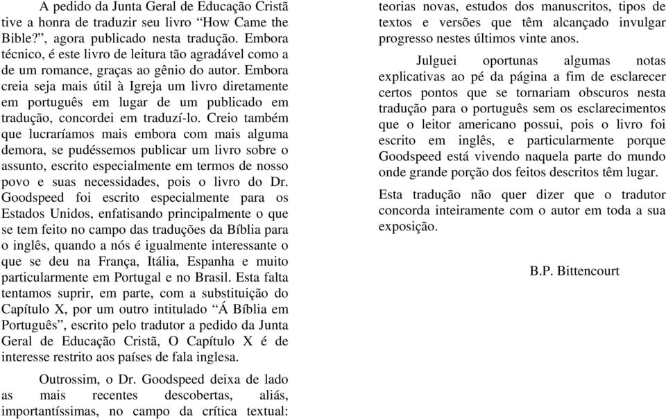 Embora creia seja mais útil à Igreja um livro diretamente em português em lugar de um publicado em tradução, concordei em traduzí-lo.