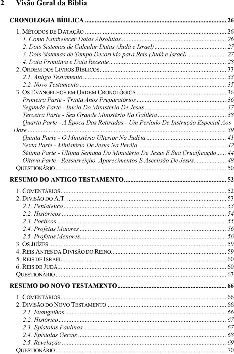 OS EVANGELHOS EM ORDEM CRONOLÓGICA... 36 Primeira Parte - Trinta Anos Preparatórios... 36 Segunda Parte - Início Do Ministério De Jesus... 37 Terceira Parte - Seu Grande Ministério Na Galiléia.