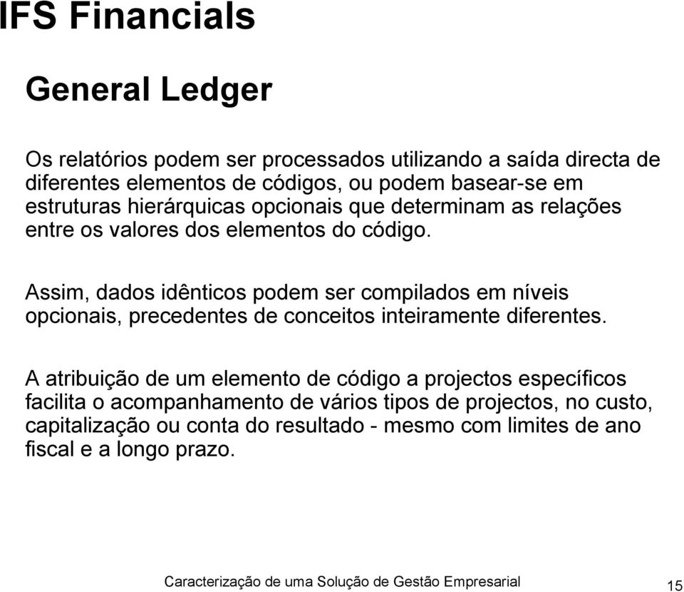 Assim, dados idênticos podem ser compilados em níveis opcionais, precedentes de conceitos inteiramente diferentes.