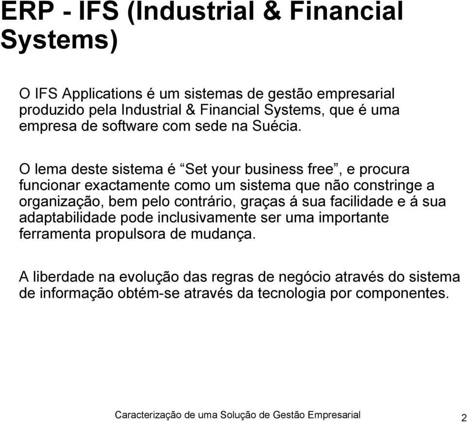 O lema deste sistema é Set your business free, e procura funcionar exactamente como um sistema que não constringe a organização, bem pelo