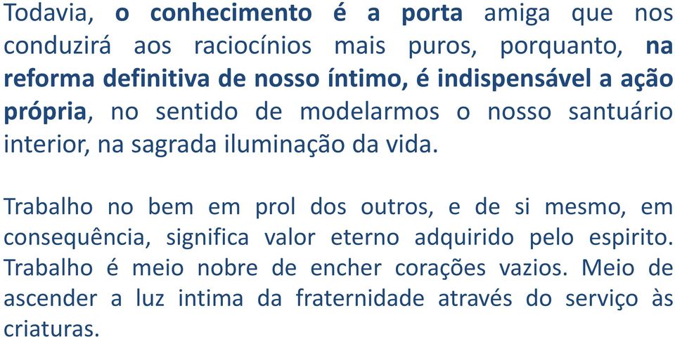 vida. Trabalho no bem em prol dos outros, e de si mesmo, em consequência, significa valor eterno adquirido pelo espirito.