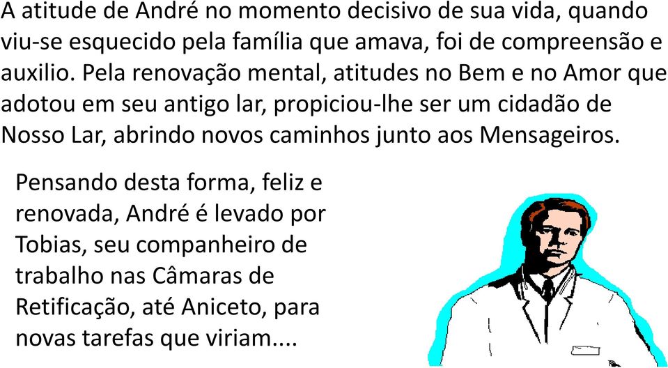 Pela renovação mental, atitudes no Bem e no Amor que adotou em seu antigo lar, propiciou-lhe ser um cidadão de Nosso