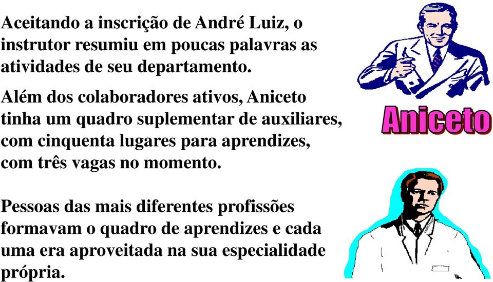 Além dos colaboradores ativos, Aniceto tinha um quadro suplementar de auxiliares, com cinquenta