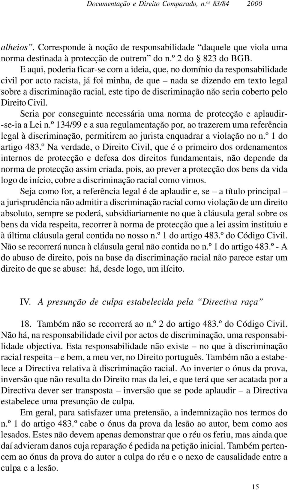 discriminação não seria coberto pelo Direito Civil. Seria por conseguinte necessária uma norma de protecção e aplaudir- -se-ia a Lei n.