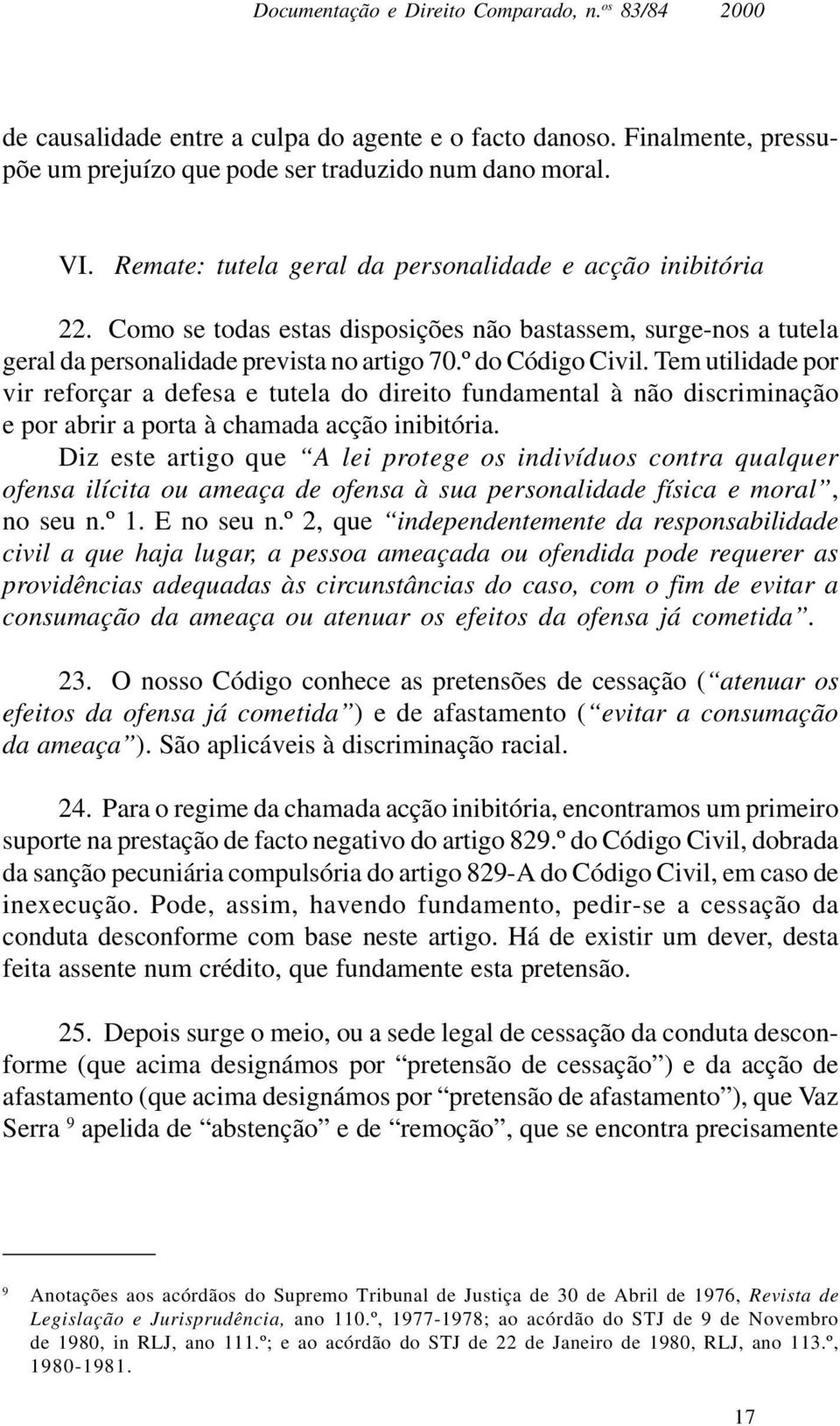 Tem utilidade por vir reforçar a defesa e tutela do direito fundamental à não discriminação e por abrir a porta à chamada acção inibitória.