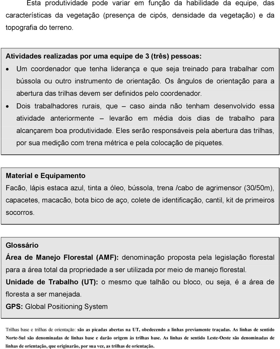 Os ângulos de orientação para a abertura das trilhas devem ser definidos pelo coordenador.