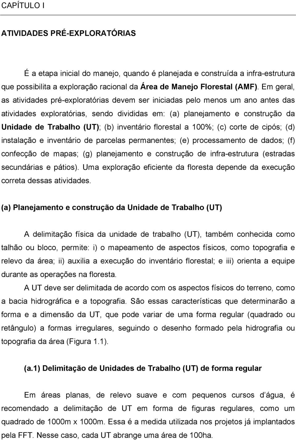 inventário florestal a 100%; (c) corte de cipós; (d) instalação e inventário de parcelas permanentes; (e) processamento de dados; (f) confecção de mapas; (g) planejamento e construção de