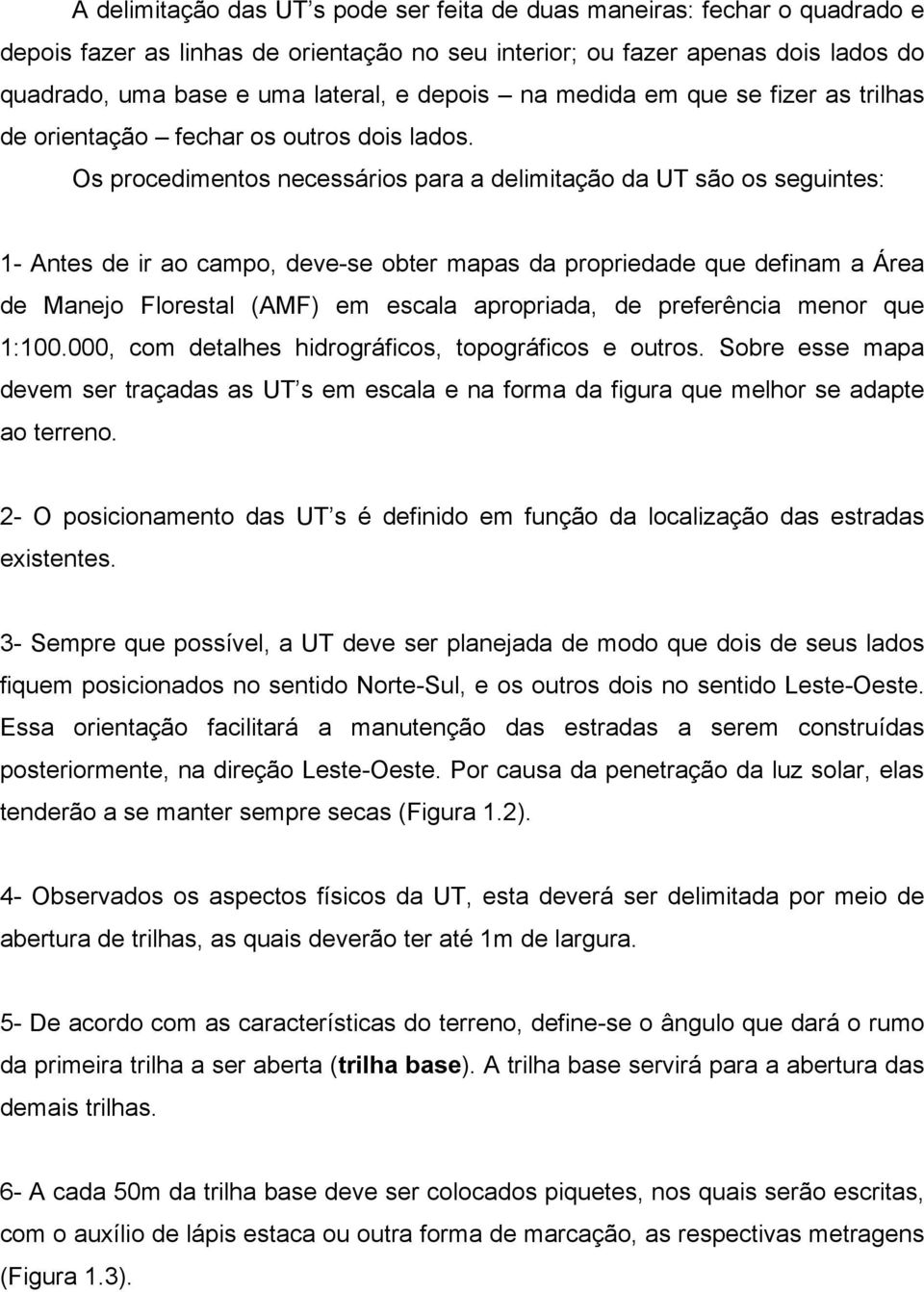 Os procedimentos necessários para a delimitação da UT são os seguintes: 1- Antes de ir ao campo, deve-se obter mapas da propriedade que definam a Área de Manejo Florestal (AMF) em escala apropriada,