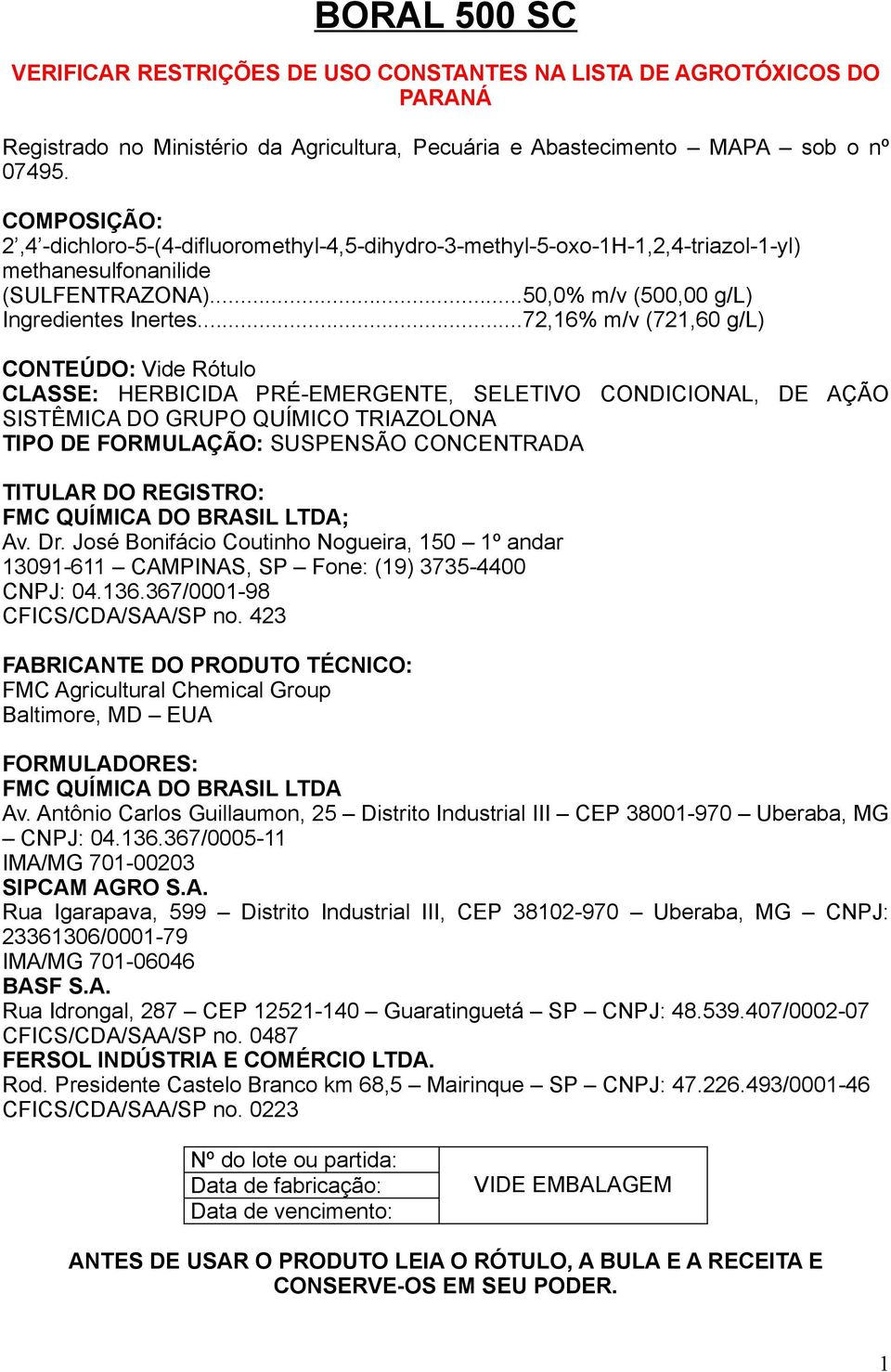 ..72,16% m/v (721,60 g/l) CONTEÚDO: Vide Rótulo CLASSE: HERBICIDA PRÉ-EMERGENTE, SELETIVO CONDICIONAL, DE AÇÃO SISTÊMICA DO GRUPO QUÍMICO TRIAZOLONA TIPO DE FORMULAÇÃO: SUSPENSÃO CONCENTRADA TITULAR