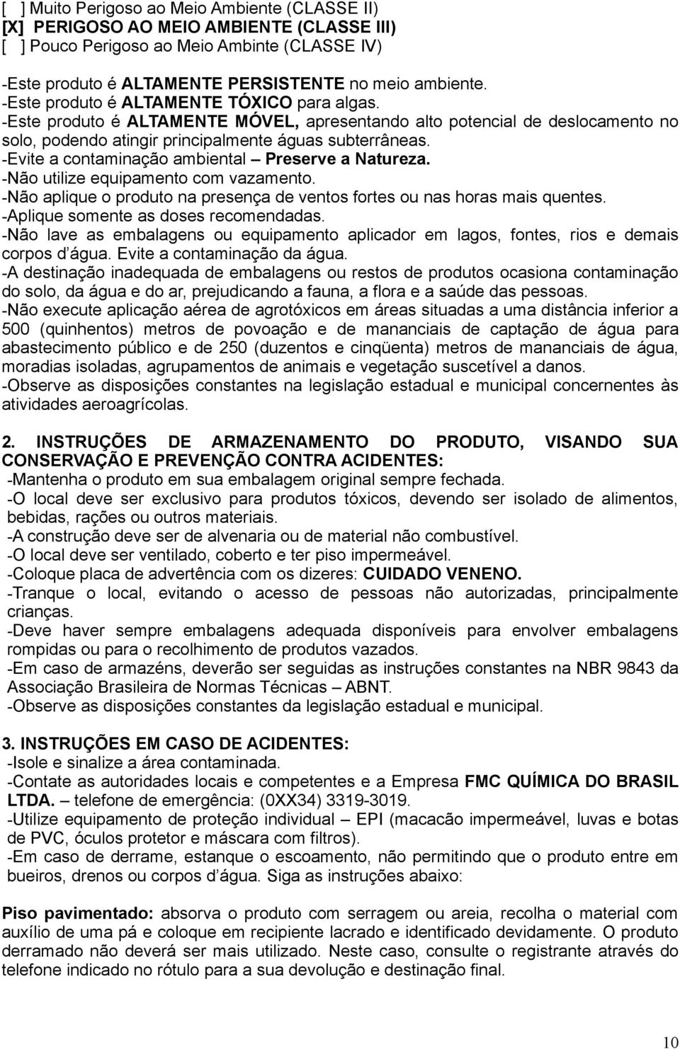 -Evite a contaminação ambiental Preserve a Natureza. -Não utilize equipamento com vazamento. -Não aplique o produto na presença de ventos fortes ou nas horas mais quentes.