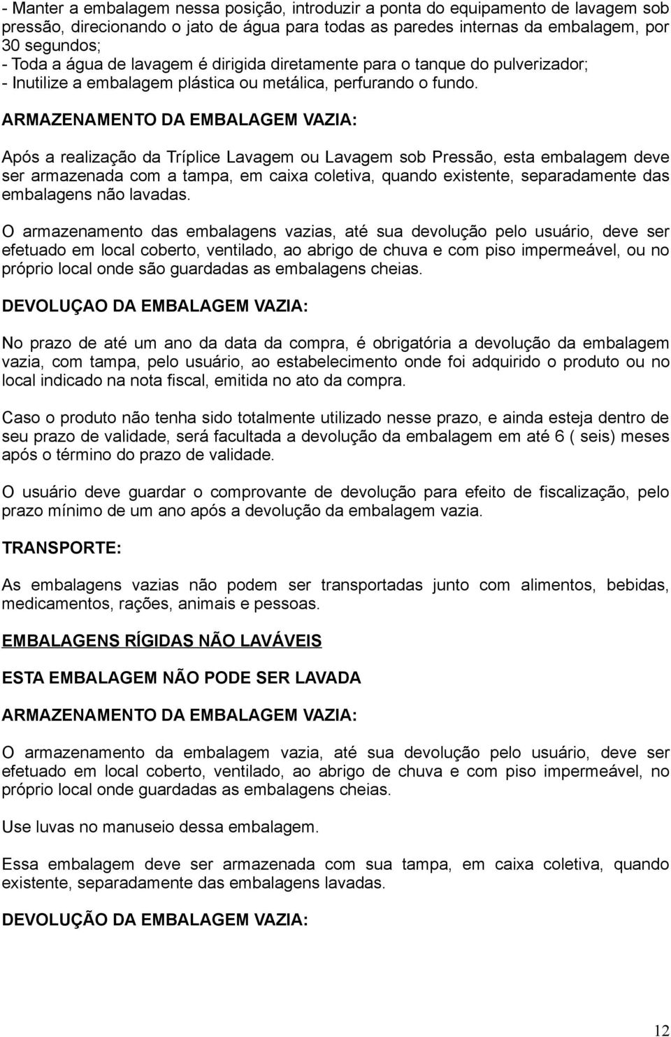 ARMAZENAMENTO DA EMBALAGEM VAZIA: Após a realização da Tríplice Lavagem ou Lavagem sob Pressão, esta embalagem deve ser armazenada com a tampa, em caixa coletiva, quando existente, separadamente das