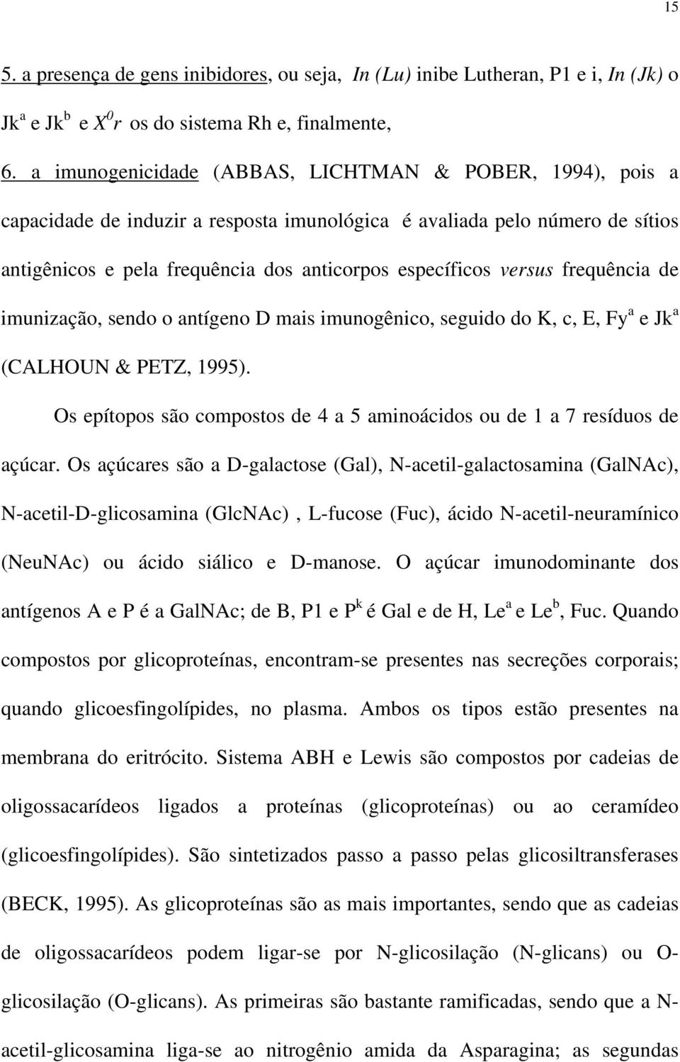 frequência de imunização, sendo o antígeno D mais imunogênico, seguido do K, c, E, Fy a e Jk a (CALHOUN & PETZ, 1995). Os epítopos são compostos de 4 a 5 aminoácidos ou de 1 a 7 resíduos de açúcar.