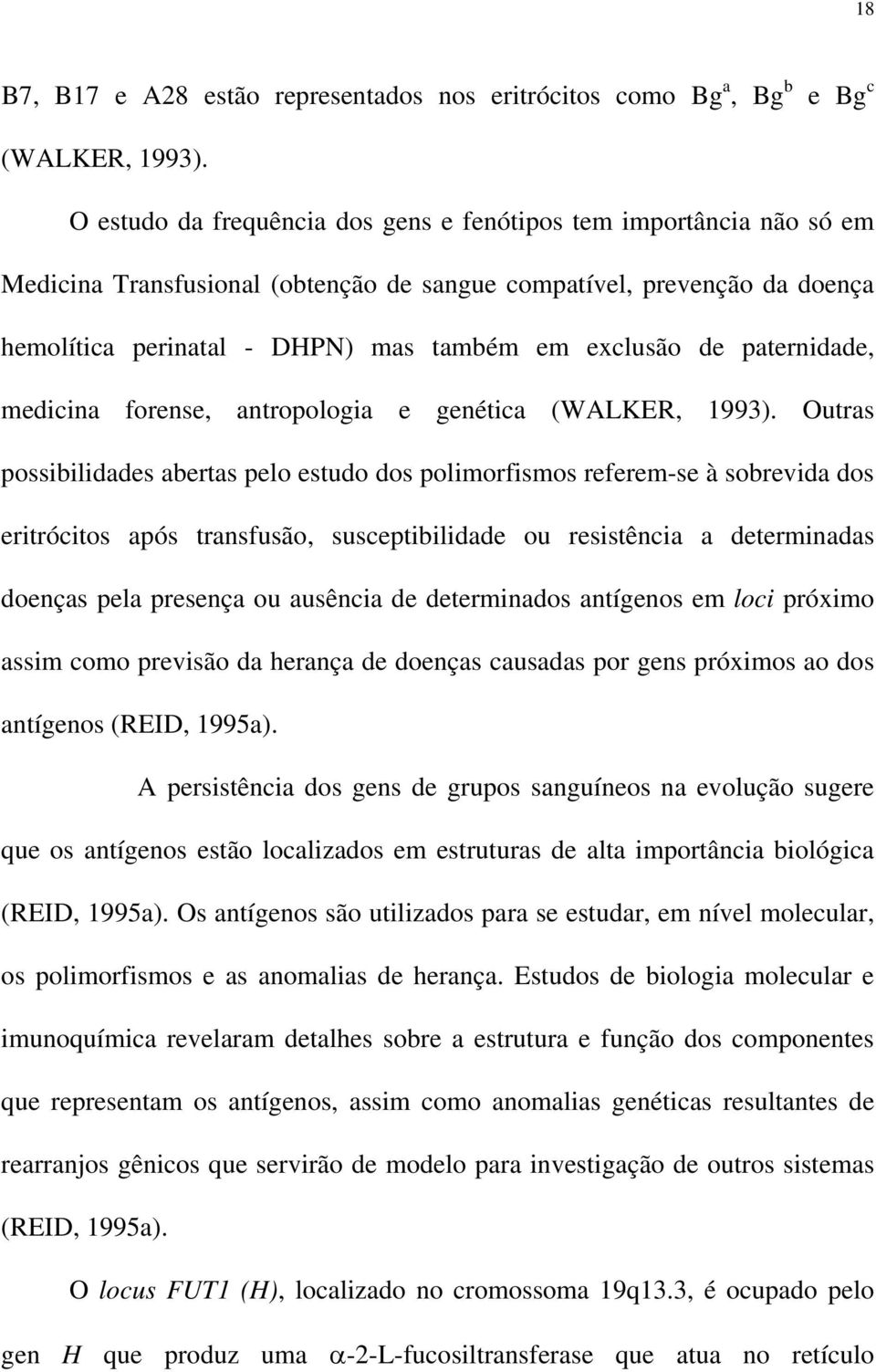 paternidade, medicina forense, antropologia e genética (WALKER, 1993).