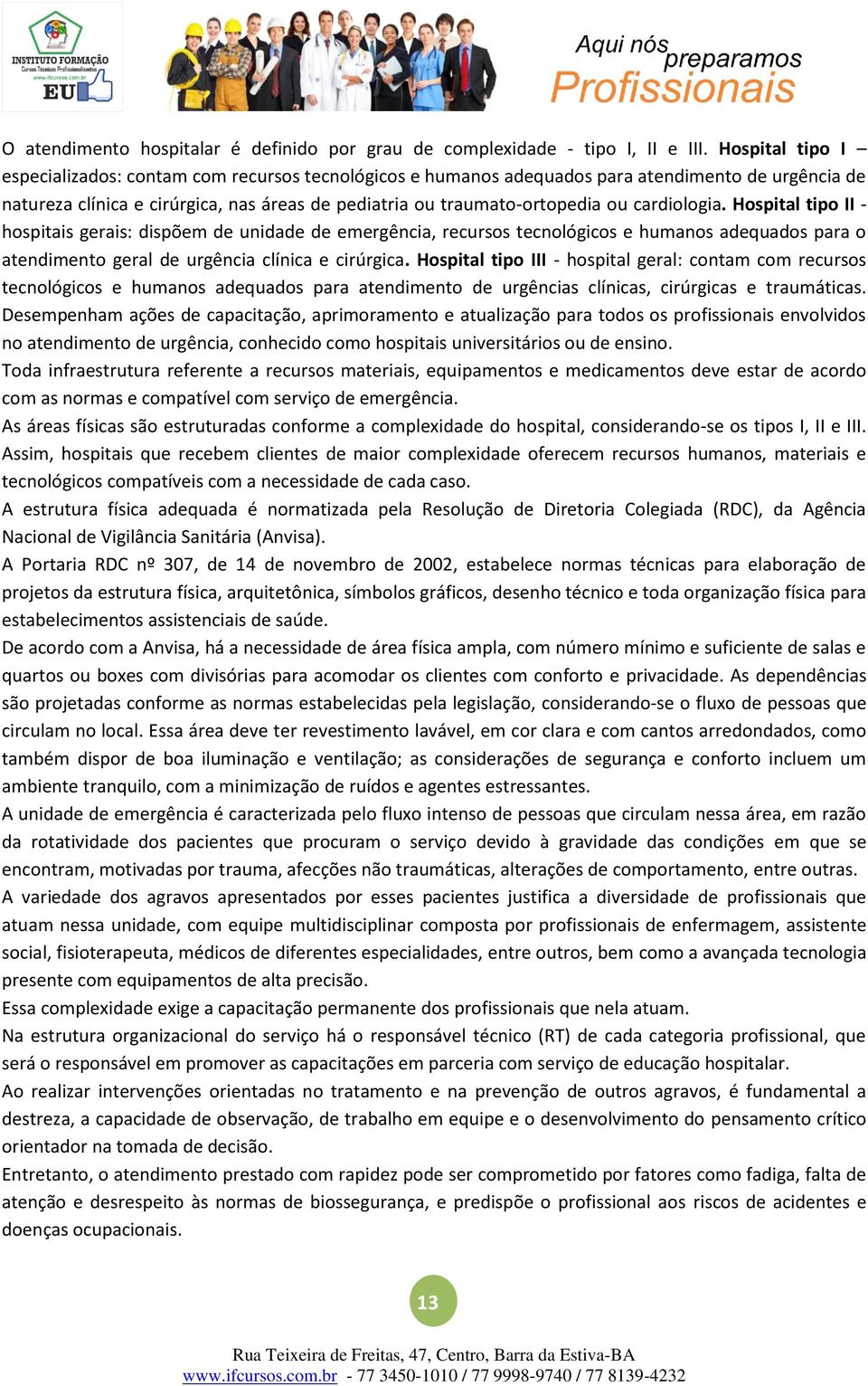 cardiologia. Hospital tipo II - hospitais gerais: dispõem de unidade de emergência, recursos tecnológicos e humanos adequados para o atendimento geral de urgência clínica e cirúrgica.