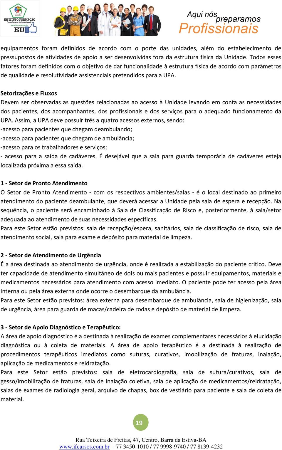 Setorizações e Fluxos Devem ser observadas as questões relacionadas ao acesso à Unidade levando em conta as necessidades dos pacientes, dos acompanhantes, dos profissionais e dos serviços para o