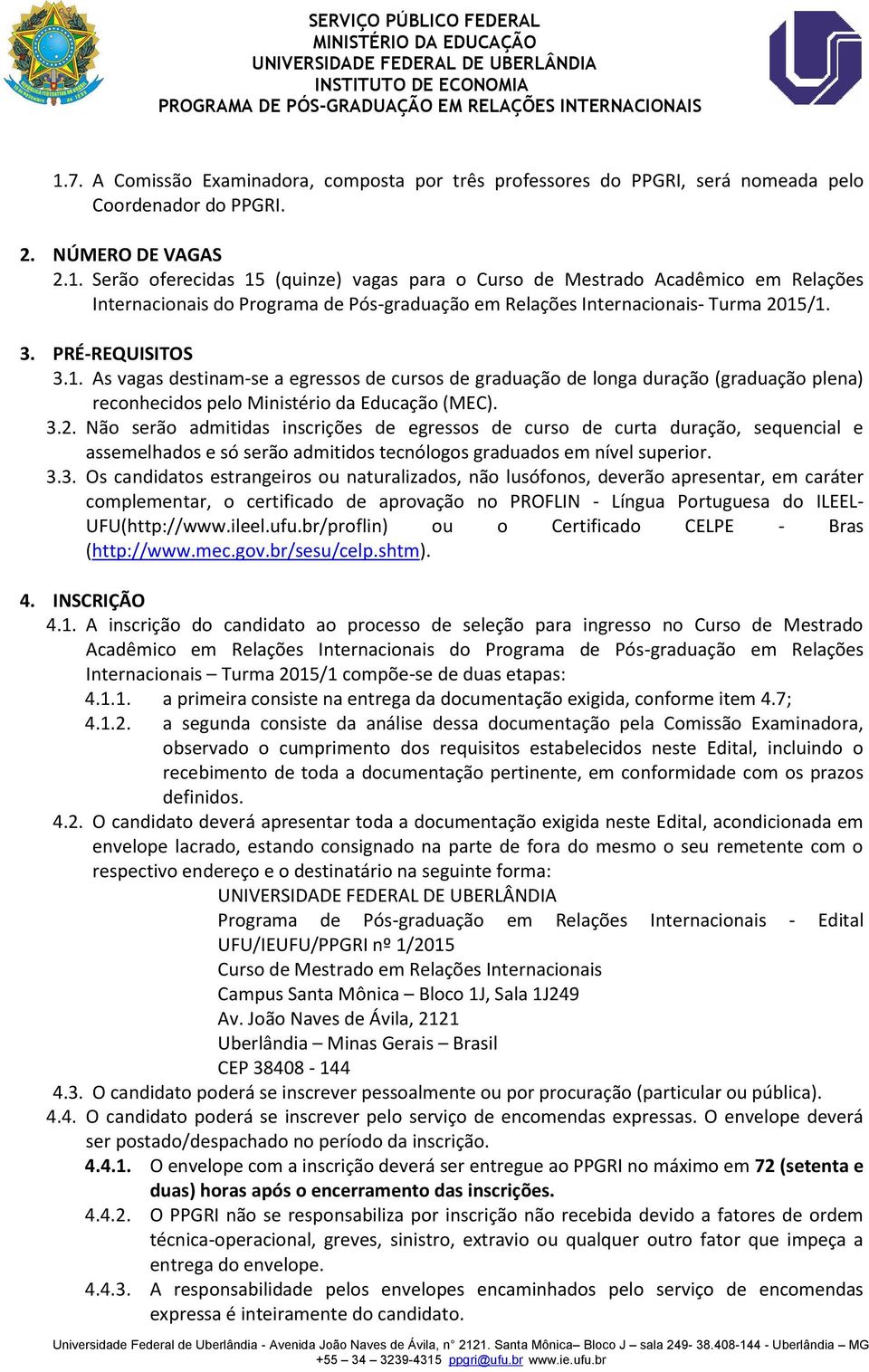 Não serão admitidas inscrições de egressos de curso de curta duração, sequencial e assemelhados e só serão admitidos tecnólogos graduados em nível superior. 3.