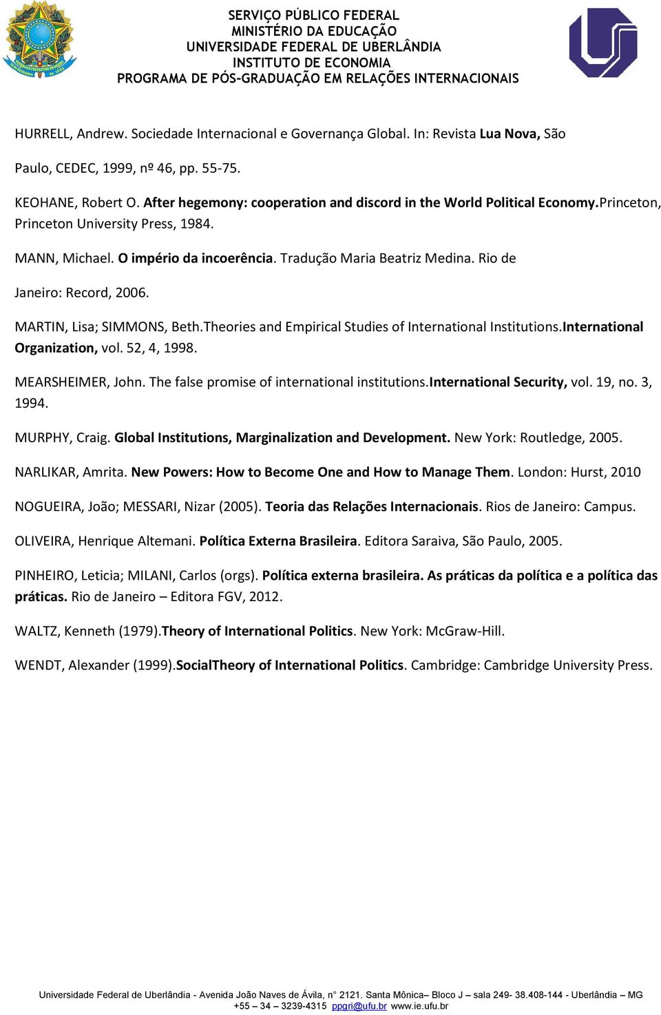 Rio de Janeiro: Record, 2006. MARTIN, Lisa; SIMMONS, Beth.Theories and Empirical Studies of International Institutions.International Organization, vol. 52, 4, 1998. MEARSHEIMER, John.