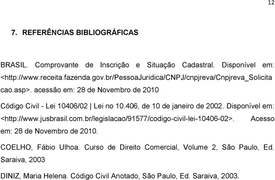 406, de 10 de janeiro de 2002. Disponível em: <http://www.jusbrasil.com.br/legislacao/91577/codigo-civil-lei-10406-02>.