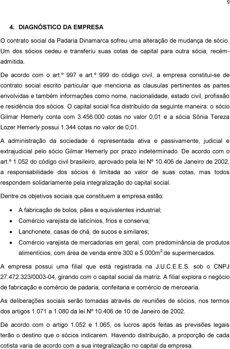 º 999 do código civil, a empresa constitui-se de contrato social escrito particular que menciona as clausulas pertinentes as partes envolvidas e também informações como nome, nacionalidade, estado