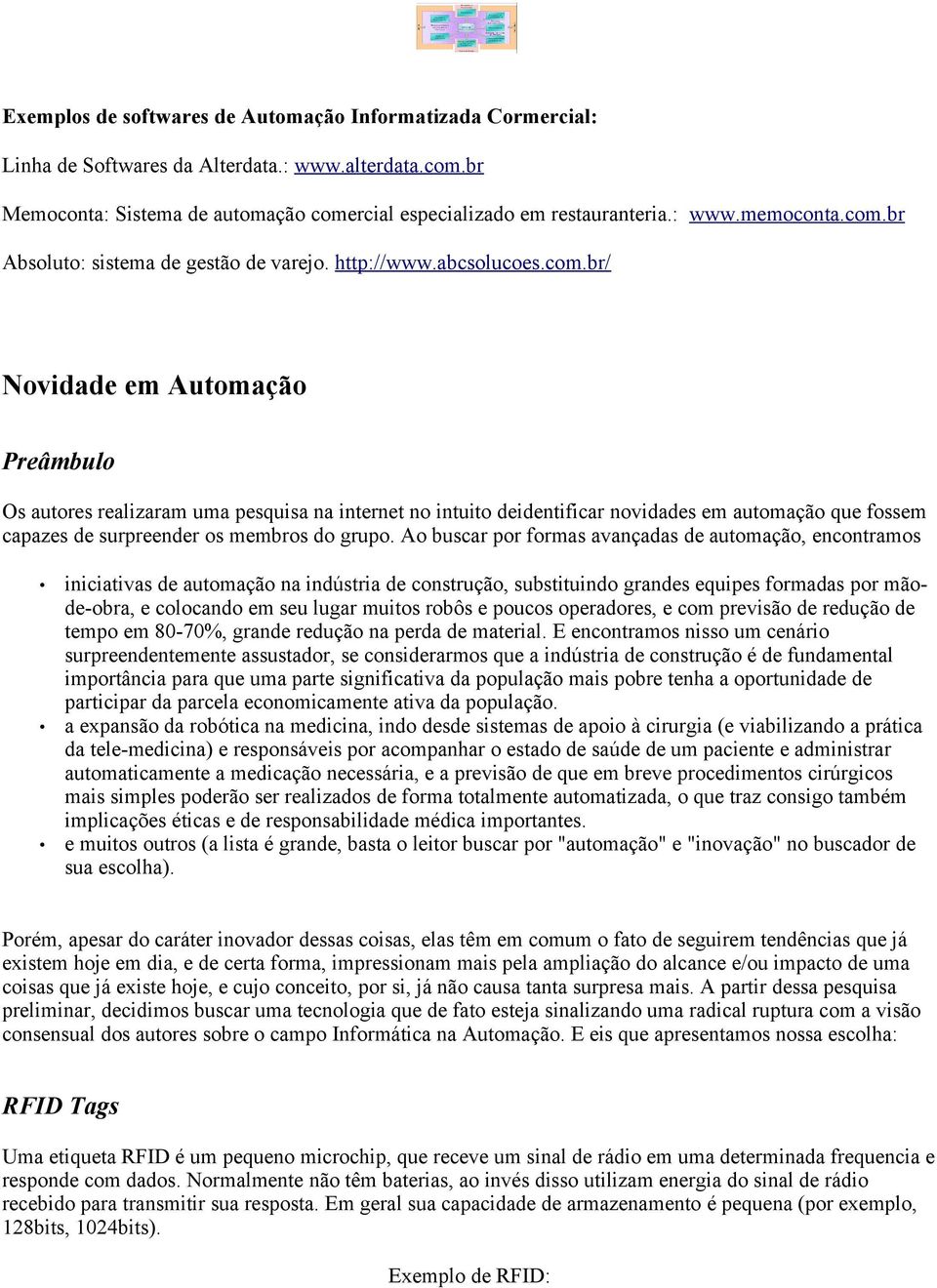 Ao buscar por formas avançadas de automação, encontramos iniciativas de automação na indústria de construção, substituindo grandes equipes formadas por mãode-obra, e colocando em seu lugar muitos