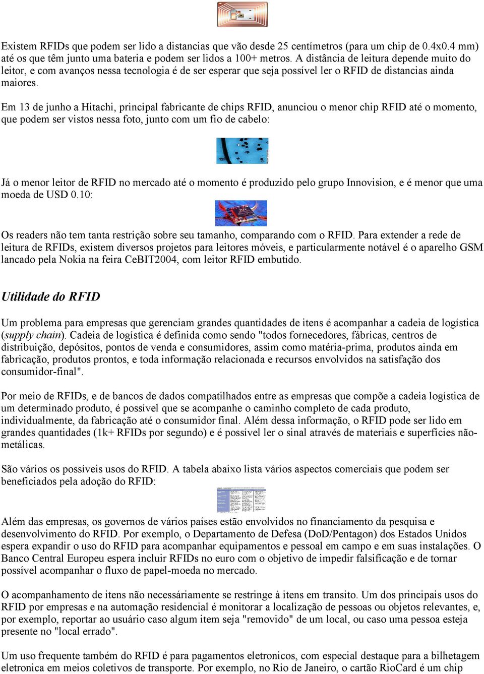 Em 13 de junho a Hitachi, principal fabricante de chips RFID, anunciou o menor chip RFID até o momento, que podem ser vistos nessa foto, junto com um fio de cabelo: Já o menor leitor de RFID no