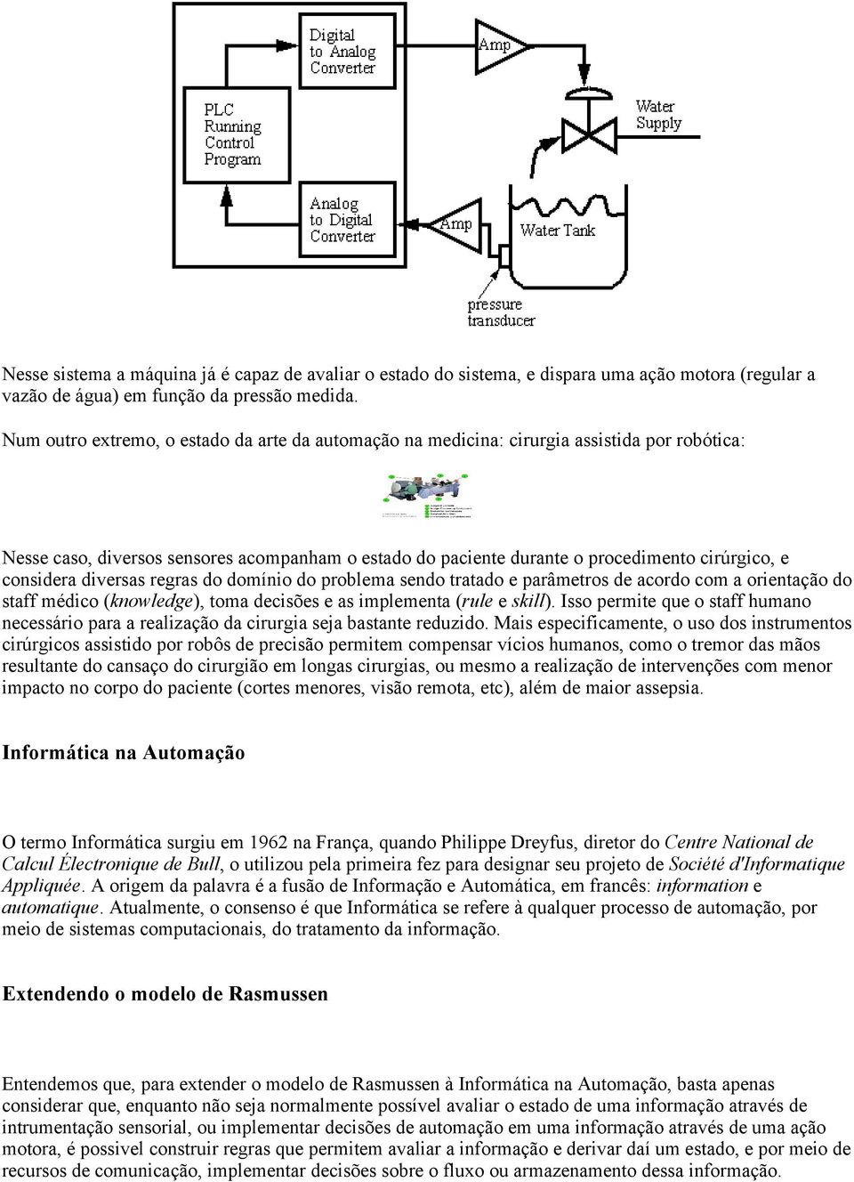 considera diversas regras do domínio do problema sendo tratado e parâmetros de acordo com a orientação do staff médico (knowledge), toma decisões e as implementa (rule e skill).