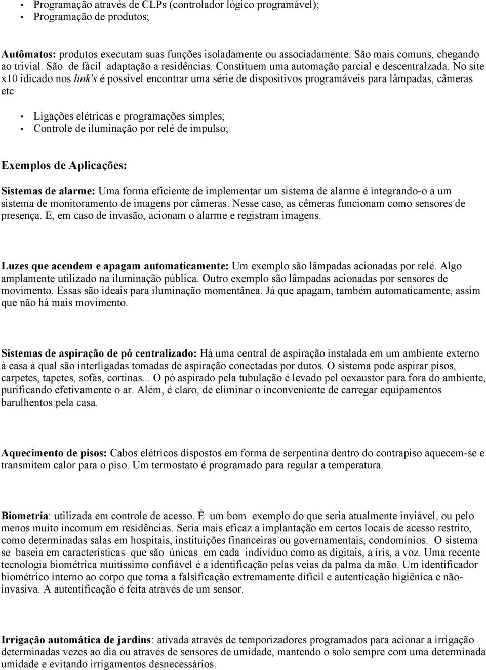 No site x10 idicado nos link's é possível encontrar uma série de dispositivos programáveis para lâmpadas, câmeras etc Ligações elétricas e programações simples; Controle de iluminação por relé de