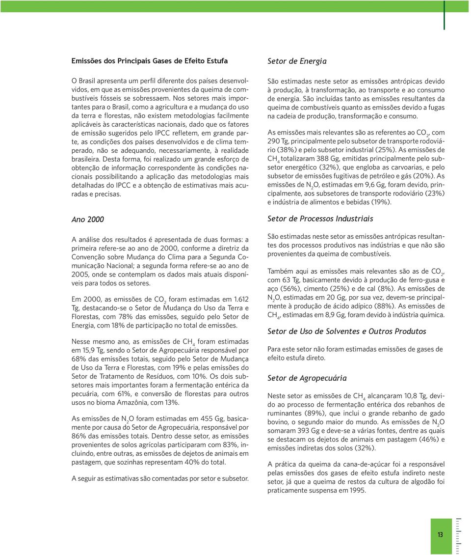 fatores de emissão sugeridos pelo IPCC refletem, em grande parte, as condições dos países desenvolvidos e de clima temperado, não se adequando, necessariamente, à realidade brasileira.