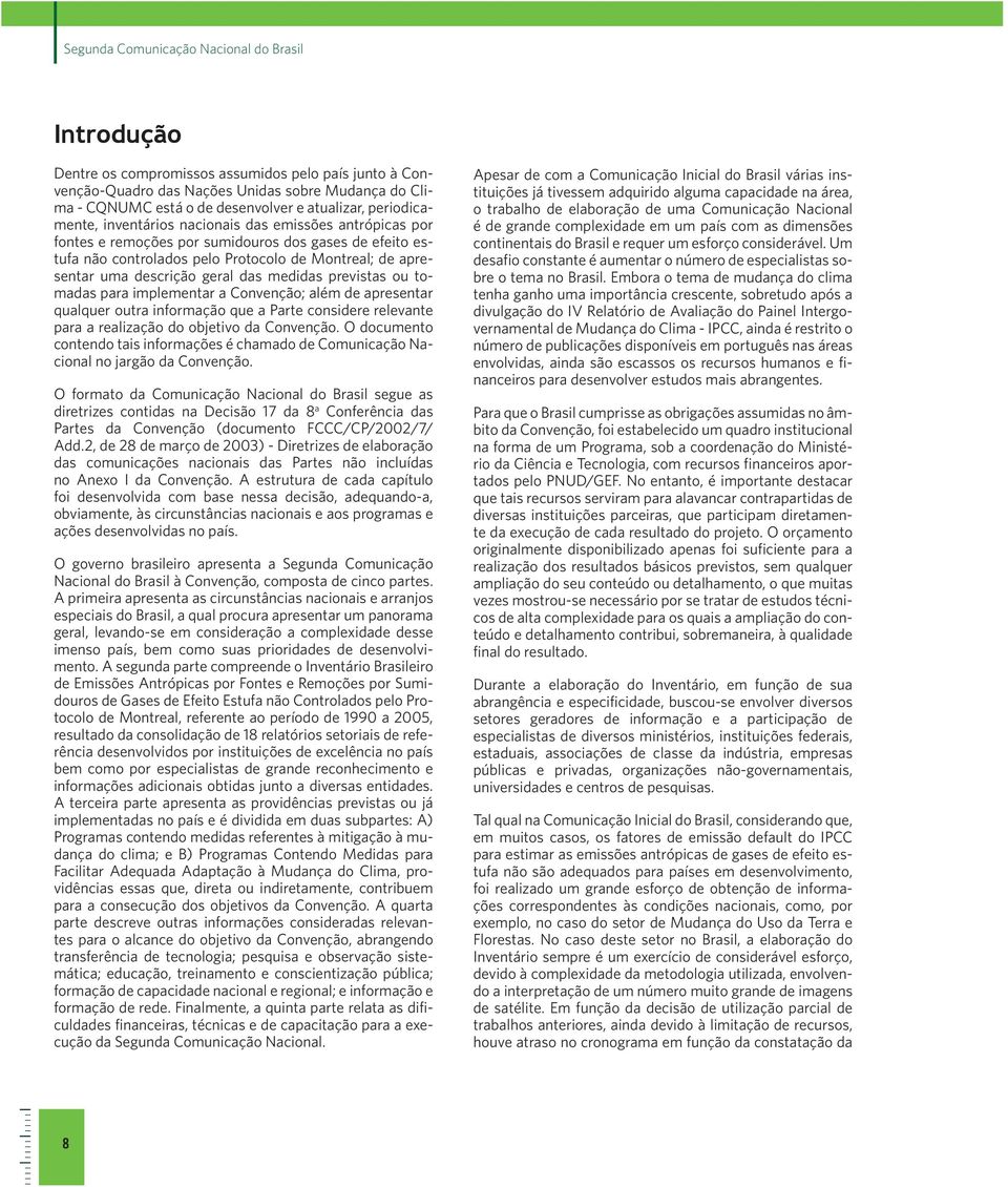 descrição geral das medidas previstas ou tomadas para implementar a Convenção; além de apresentar qualquer outra informação que a Parte considere relevante para a realização do objetivo da Convenção.