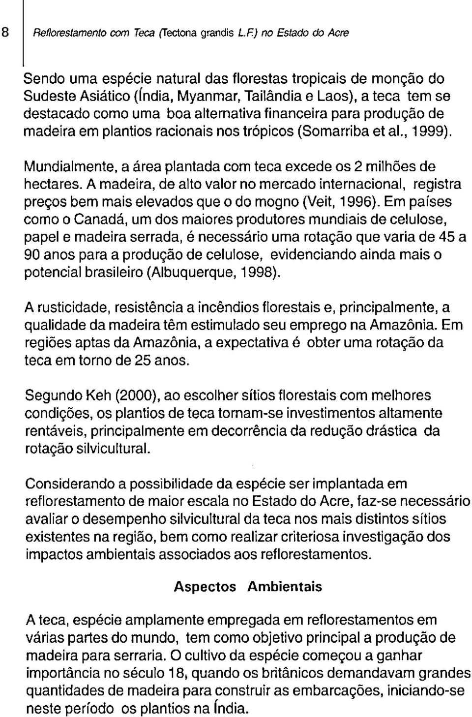 para produção de madeira em plantios racionais nos trópicos (Somarriba et ai., 1999). Mundialmente, a área plantada com teca excede os 2 milhões de hectares.