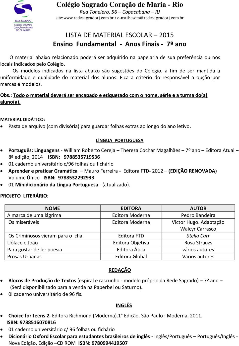 br LISTA DE MATERIAL ESCOLAR 2015 Ensino Fundamental - Anos Finais - 7º ano O material abaixo relacionado poderá ser adquirido na papelaria de sua preferência ou nos locais indicados pelo Colégio.