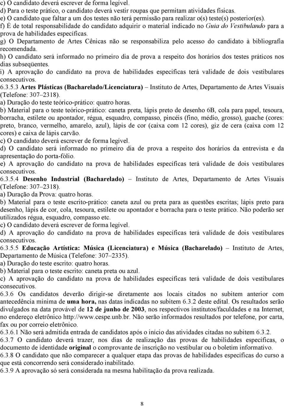 f) É de total responsabilidade do candidato adquirir o material indicado no Guia do Vestibulando para a prova de habilidades específicas.