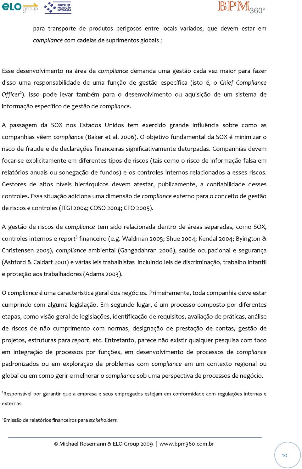 Isso pode levar também para o desenvolvimento ou aquisição de um sistema de informação específico de gestão de compliance.